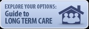 Link to Guide to Long Term Care: Explore Your Options Link to Guide to Long Term Care: Explore Your Options